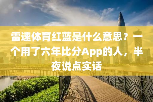 雷速体育红蓝是什么意思？一个用了六年比分App的人，半夜说点实话