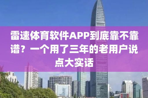 雷速体育软件APP到底靠不靠谱？一个用了三年的老用户说点大实话