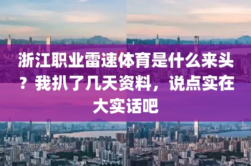 浙江职业雷速体育是什么来头？我扒了几天资料，说点实在大实话吧