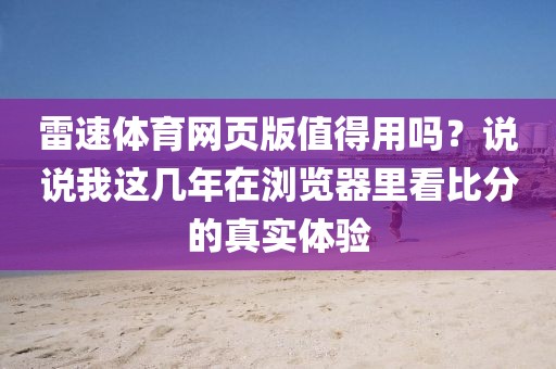 雷速体育网页版值得用吗？说说我这几年在浏览器里看比分的真实体验