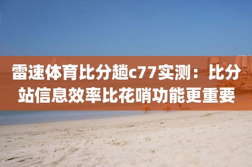 雷速体育比分趟c77实测：比分站信息效率比花哨功能更重要