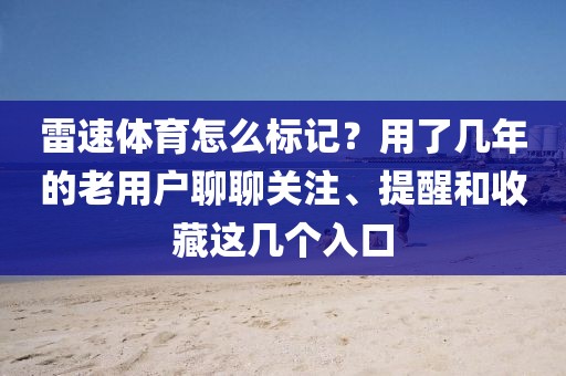 雷速体育怎么标记？用了几年的老用户聊聊关注、提醒和收藏这几个入口