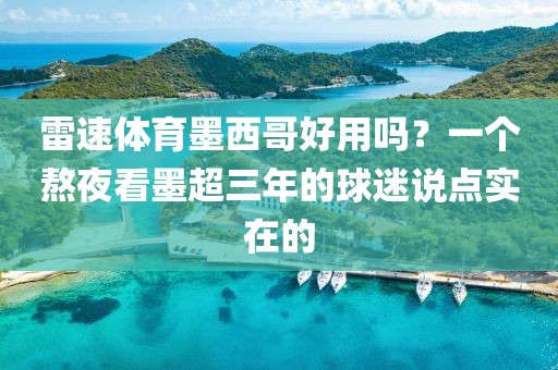 雷速体育墨西哥好用吗？一个熬夜看墨超三年的球迷说点实在的