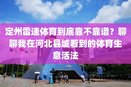 定州雷速体育到底靠不靠谱？聊聊我在河北县城看到的体育生意活法