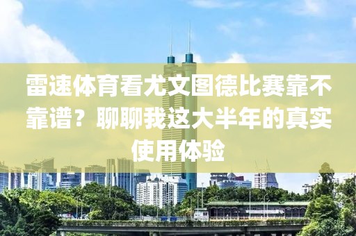 雷速体育看尤文图德比赛靠不靠谱？聊聊我这大半年的真实使用体验