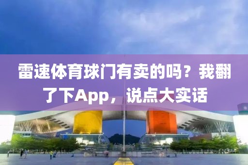 雷速体育球门有卖的吗？我翻了下App，说点大实话