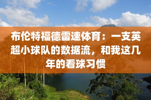 布伦特福德雷速体育：一支英超小球队的数据流，和我这几年的看球习惯
