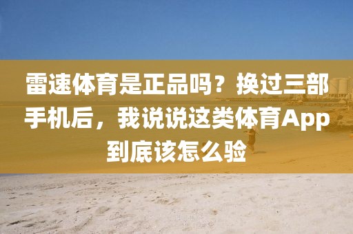 雷速体育是正品吗？换过三部手机后，我说说这类体育App到底该怎么验
