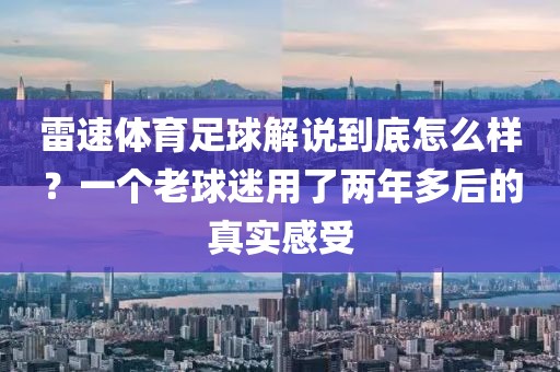 雷速体育足球解说到底怎么样？一个老球迷用了两年多后的真实感受