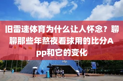 旧雷速体育为什么让人怀念？聊聊那些年熬夜看球用的比分App和它的变化