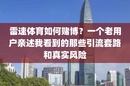 雷速体育如何赌博？一个老用户亲述我看到的那些引流套路和真实风险