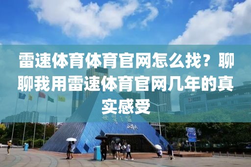 雷速体育体育官网怎么找？聊聊我用雷速体育官网几年的真实感受