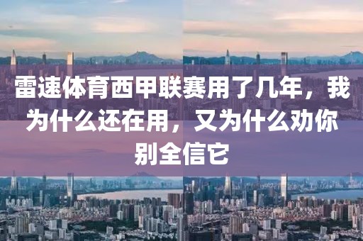 雷速体育西甲联赛用了几年，我为什么还在用，又为什么劝你别全信它