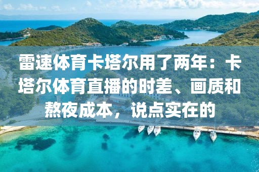雷速体育卡塔尔用了两年：卡塔尔体育直播的时差、画质和熬夜成本，说点实在的