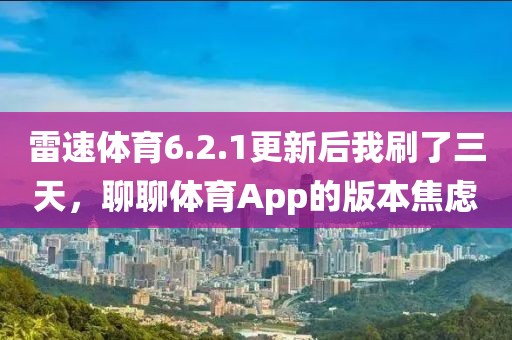 雷速体育6.2.1更新后我刷了三天，聊聊体育App的版本焦虑
