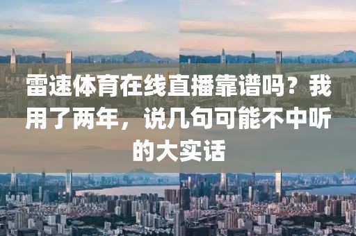雷速体育在线直播靠谱吗？我用了两年，说几句可能不中听的大实话