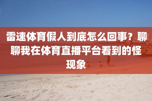 雷速体育假人到底怎么回事？聊聊我在体育直播平台看到的怪现象