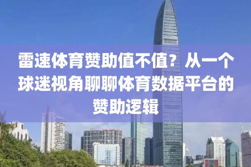 雷速体育赞助值不值？从一个球迷视角聊聊体育数据平台的赞助逻辑