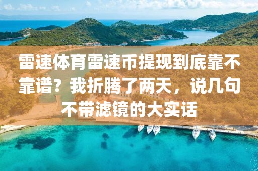 雷速体育雷速币提现到底靠不靠谱？我折腾了两天，说几句不带滤镜的大实话