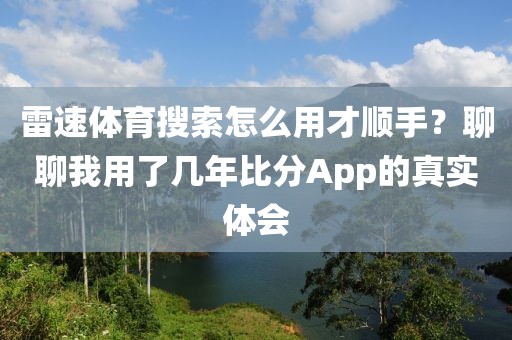 雷速体育搜索怎么用才顺手？聊聊我用了几年比分App的真实体会