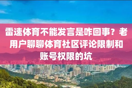 雷速体育不能发言是咋回事？老用户聊聊体育社区评论限制和账号权限的坑