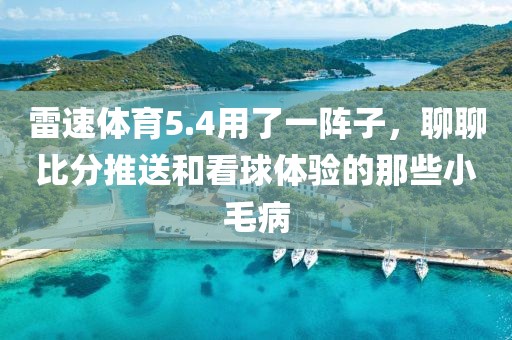 雷速体育5.4用了一阵子，聊聊比分推送和看球体验的那些小毛病