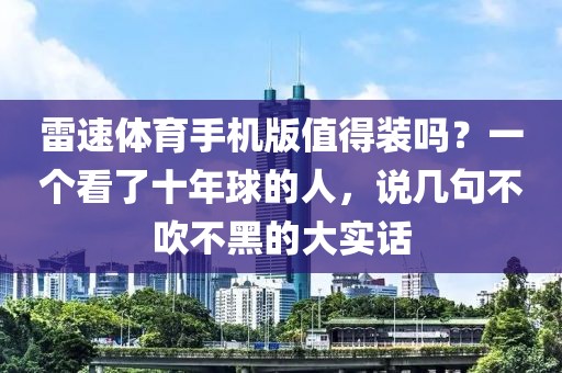 雷速体育手机版值得装吗？一个看了十年球的人，说几句不吹不黑的大实话