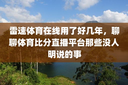 雷速体育在线用了好几年，聊聊体育比分直播平台那些没人明说的事