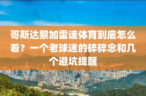 哥斯达黎加雷速体育到底怎么看?一个老球迷的碎碎念和几个避坑提醒