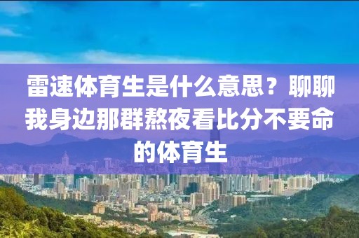 雷速体育生是什么意思?聊聊我身边那群熬夜看比分不要命的体育生