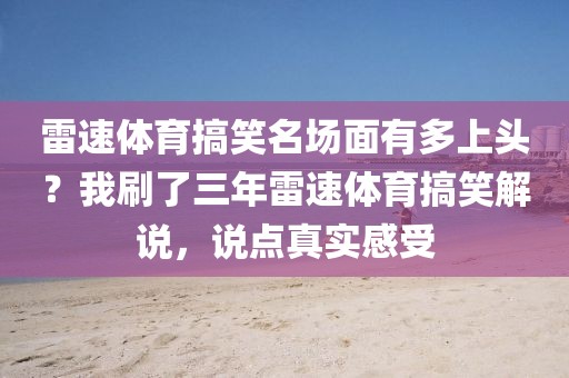 雷速体育搞笑名场面有多上头？我刷了三年雷速体育搞笑解说，说点真实感受