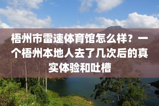 梧州市雷速体育馆怎么样？一个梧州本地人去了几次后的真实体验和吐槽