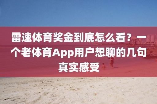 雷速体育奖金到底怎么看？一个老体育App用户想聊的几句真实感受