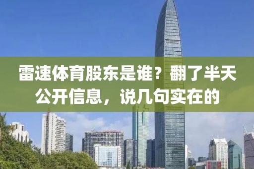 雷速体育股东是谁？翻了半天公开信息，说几句实在的