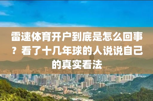 雷速体育开户到底是怎么回事？看了十几年球的人说说自己的真实看法