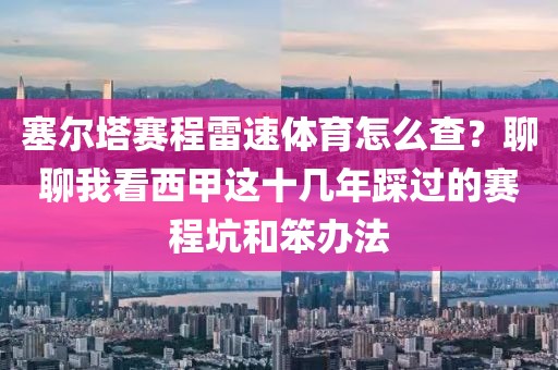 塞尔塔赛程雷速体育怎么查？聊聊我看西甲这十几年踩过的赛程坑和笨办法